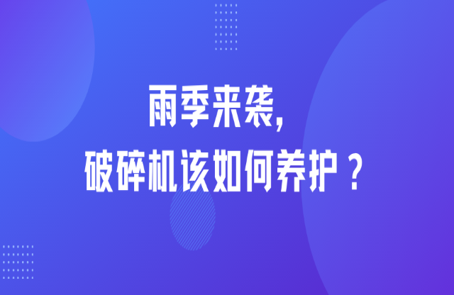 雨季來(lái)襲，破碎機(jī)該如何養(yǎng)護(hù)？