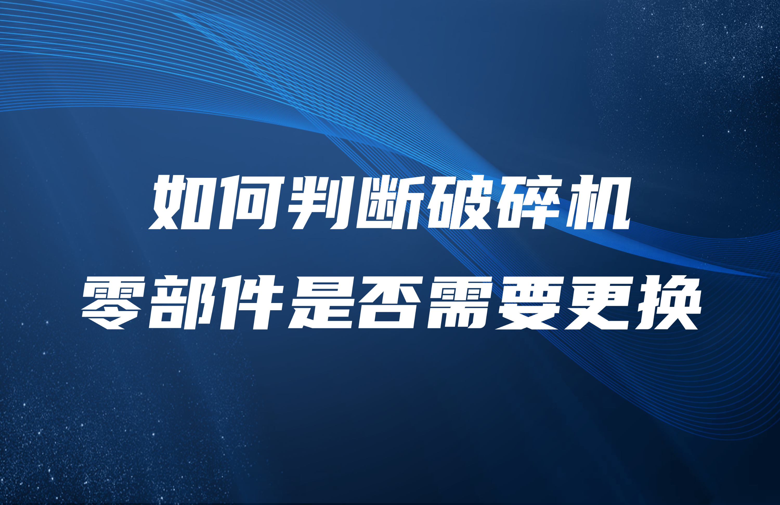 如何判斷破碎機(jī)零部件是否需要更換